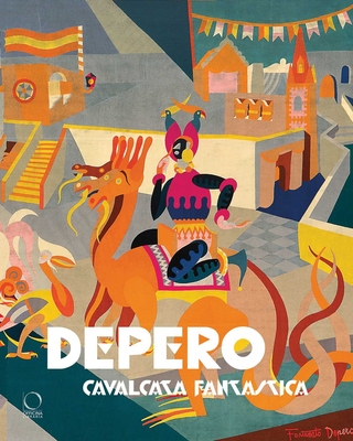 Depero: Fantastical Ride - Risaliti, Sergio (Editor), and Francioli, Eva (Editor)