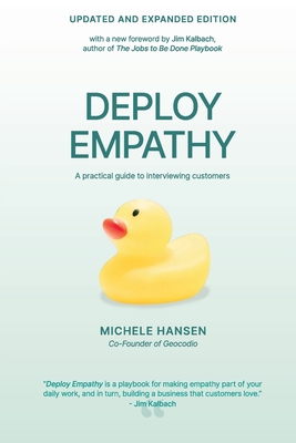 Deploy Empathy: A practical guide to interviewing customers (Updated and Expanded Edition) - Hansen, Michele, and Kalbach, Jim (Foreword by)