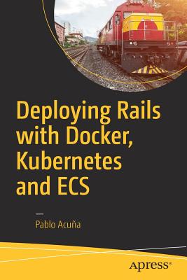 Deploying Rails with Docker, Kubernetes and ECS - Acu�a, Pablo
