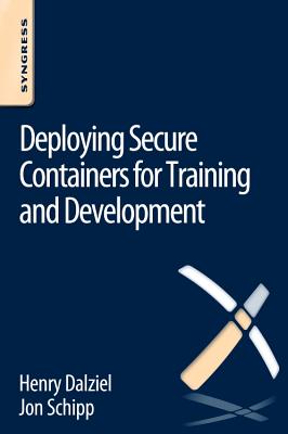 Deploying Secure Containers for Training and Development - Dalziel, Henry, and Schipp, Jon