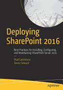 Deploying Sharepoint 2016: Best Practices for Installing, Configuring, and Maintaining Sharepoint Server 2016