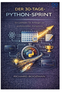 Der 30-Tage-Python-Sprint: Ein Leitfaden f?r Anf?nger zur professionellen Kompetenz