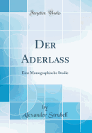 Der Aderlass: Eine Monographische Studie (Classic Reprint)