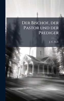 Der Bischof, der Pastor und der Prediger - Ryle, J C