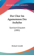 Der Chor Im Agamemnon Des Aschylus: Scenisch Erlautert (1881)