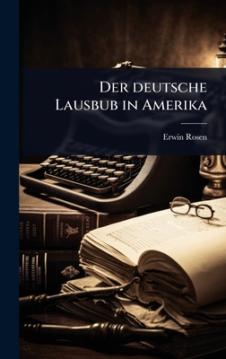 Der Deutsche Lausbub in Amerika - Rosen, Erwin