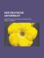 Der deutsche Unterricht: Eine Methodik f?r h�here Lehranstalten