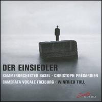 Der Einsiedler - Camerata Vocale Freiburg; Kammerorchester Basel; Christoph Pr�gardien (conductor)