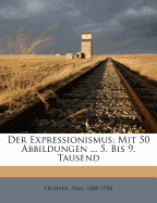 Der Expressionismus; Mit 50 Abbildungen ... 5. Bis 9. Tausend