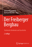 Der Freiberger Bergbau: Technische Denkmale Und Geschichte