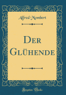 Der Gl�hende (Classic Reprint)