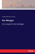 Der Misogyn: Ein Lustspiel in Drei Aufzugen