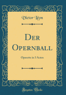 Der Opernball: Operette in 3 Acten (Classic Reprint)