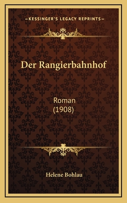 Der Rangierbahnhof: Roman (1908) - Bohlau, Helene
