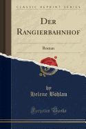 Der Rangierbahnhof: Roman (Classic Reprint)
