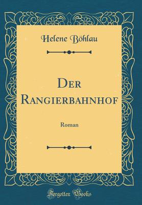 Der Rangierbahnhof: Roman (Classic Reprint) - Bohlau, Helene