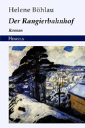 Der Rangierbahnhof: Roman