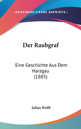 Der Raubgraf: Eine Geschichte Aus Dem Harzgau (1885)