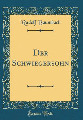 Der Schwiegersohn (Classic Reprint) - Baumbach, Rudolf
