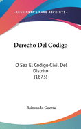 Derecho del Codigo: O Sea El Codigo Civil del Distrito (1873)