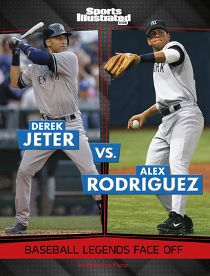 Derek Jeter vs. Alex Rodriguez: Baseball Legends Face Off - Flynn, Brendan