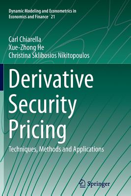 Derivative Security Pricing: Techniques, Methods and Applications - Chiarella, Carl, and He, Xue-Zhong, and Sklibosios Nikitopoulos, Christina