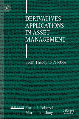 Derivatives Applications in Asset Management: From Theory to Practice - Fabozzi, Frank J. (Editor), and de Jong, Marielle (Editor)