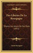 Des Libertes de La Bourgogne: D'Apres Les Jetons de Ses Etats (1851)