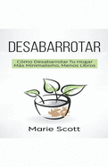 Desabarrotar: C?mo Desabarrotar Tu Hogar M�s Minimalismo, Menos Libros