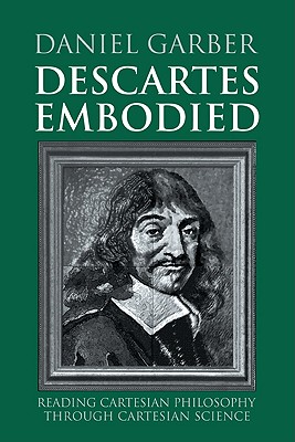 Descartes Embodied: Reading Cartesian Philosophy Through Cartesian Science - Garber, Daniel, and Daniel, Garber