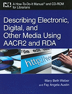 Describing Electronic, Digital, and Other Media Using AACR2 and Rda: A How-To-Do-It Manual for Librarians