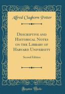 Descriptive and Historical Notes on the Library of Harvard University: Second Edition (Classic Reprint)