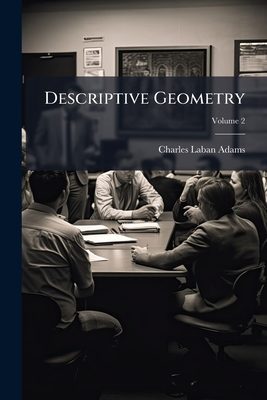 Descriptive Geometry; Volume 2 - Adams, Charles Laban