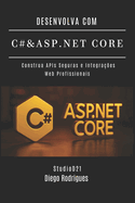 Desenvolva Com C# & ASP.NET Core: Construa APIs Seguras e Integra??es Web Profissionais