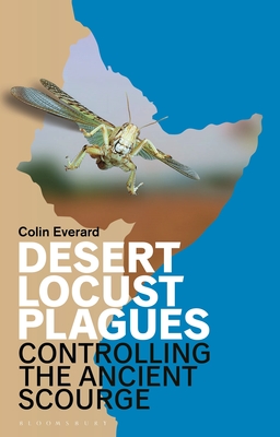 Desert Locust Plagues: Controlling the Ancient Scourge - Everard, Colin, and Cheke, Robert A., Prof. (Foreword by)