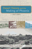 Desert Visions and the Making of Phoenix, 1860-2009