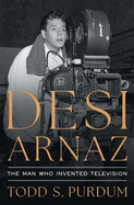 Desi Arnaz: The Man Who Invented Television