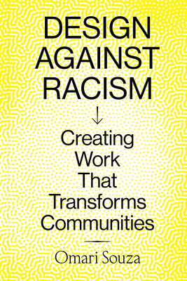 Design Against Racism: Creating Work That Transforms Communities - Souza, Omari