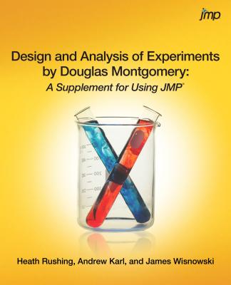 Design and Analysis of Experiments by Douglas Montgomery: A Supplement for Using JMP - Rushing, Heath, and Karl, Andrew, and Wisnowski, James