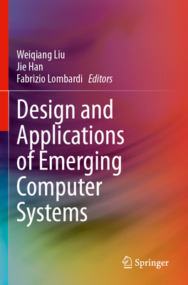 Design and Applications of Emerging Computer Systems - Liu, Weiqiang (Editor), and Han, Jie (Editor), and Lombardi, Fabrizio (Editor)