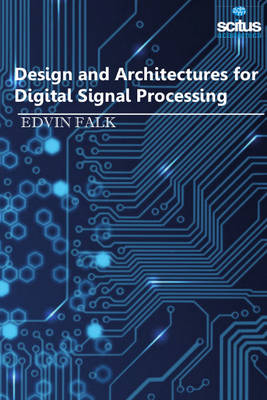 Design and Architectures for Digital Signal Processing - Falk, Edvin (Editor)