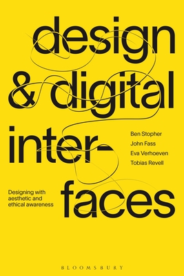 Design and Digital Interfaces: Designing with Aesthetic and Ethical Awareness - Stopher, Ben, and Fass, John, and Verhoeven, Eva