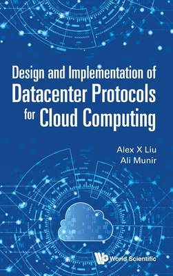 Design And Implementation Of Datacenter Protocols For Cloud Computing - Liu, Alex X, and Munir, Ali