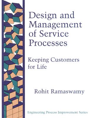 Design and Management Service Processes: Keeping Customers for Life - Ramaswamy, Rohit
