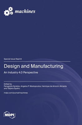 Design and Manufacturing: An Industry 4.0 Perspective - Kyratsis, Panagiotis (Guest editor), and Markopoulos, Angelos P (Guest editor), and de Amorim Almeida, Henrique (Guest editor)