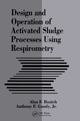 Design and Operation of Activated Sludge Processes Using Respirometry - Rozich, Alan, and Gaudy, Jr