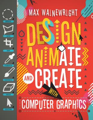 Design, Animate, and Create with Computer Graphics - Wainewright, Max