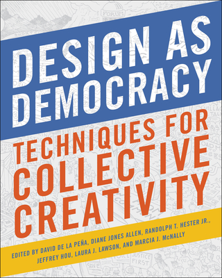Design as Democracy: Techniques for Collective Creativity - Pena, David de la (Editor), and Allen, Diane Jones (Editor), and Hou, Jeffrey (Editor)