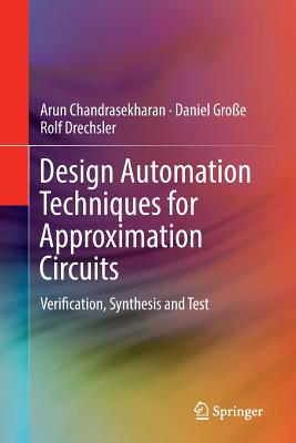 Design Automation Techniques for Approximation Circuits: Verification, Synthesis and Test - Chandrasekharan, Arun, and Gro�e, Daniel, and Drechsler, Rolf