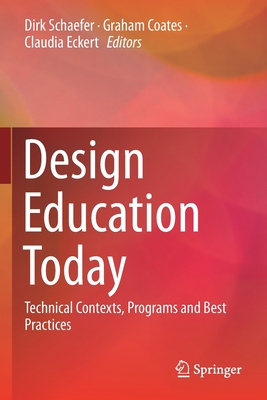 Design Education Today: Technical Contexts, Programs and Best Practices - Schaefer, Dirk (Editor), and Coates, Graham (Editor), and Eckert, Claudia (Editor)